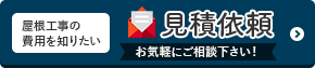 屋根工事の費用を知りたい 見積依頼　お気軽にご相談ください！