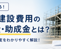 工事建設費用補助金とは？種類や対象工事