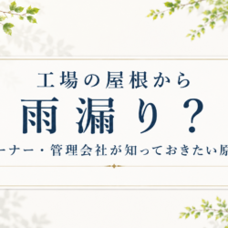 オーナー・管理会社が知っておきたい工場の屋根の雨漏り